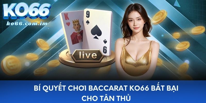 Bí quyết chơi Baccarat KO66 bất bại cho tân thủ