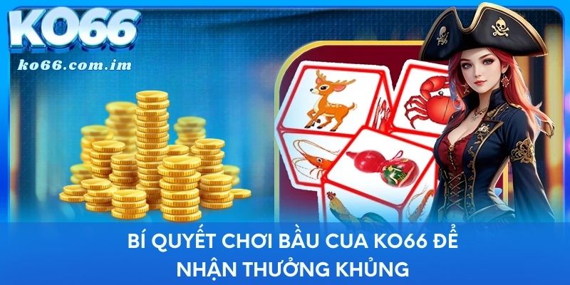 Bí quyết chơi bầu cua KO66 để nhận thưởng khủng