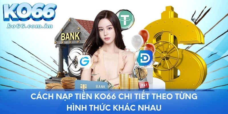 Cách nạp tiền KO66 chi tiết theo từng hình thức khác nhau