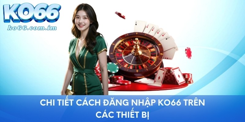 Chi tiết cách đăng nhập Ko66 trên các thiết bị