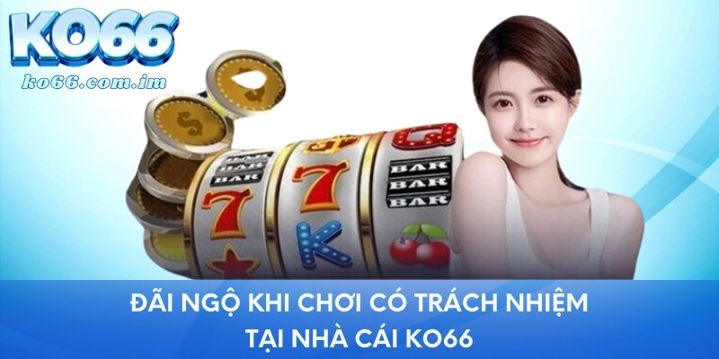 Đãi ngộ khi chơi có trách nhiệm tại nhà cái KO66