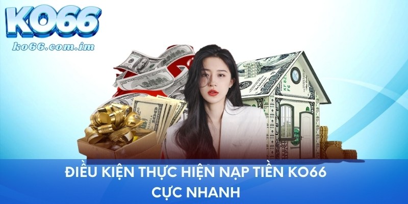 Điều kiện thực hiện nạp tiền KO66 cực nhanh