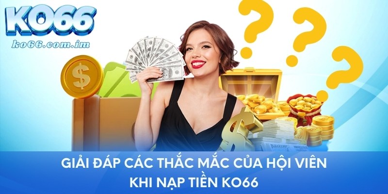 Giải đáp các thắc mắc của hội viên khi nạp tiền KO66