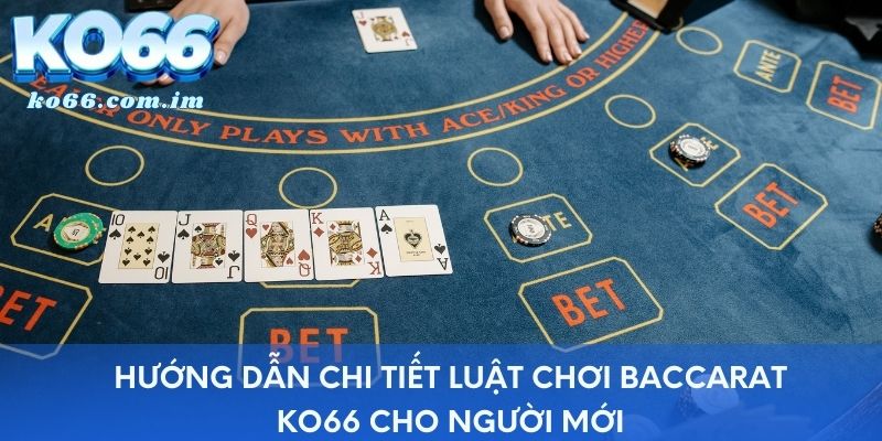 Hướng dẫn chi tiết luật chơi Baccarat KO66 cho người mới