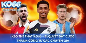 Kèo Thẻ Phạt KO66 - Bí Quyết Đặt Cược Thành Công Từ Các Chuyên Gia