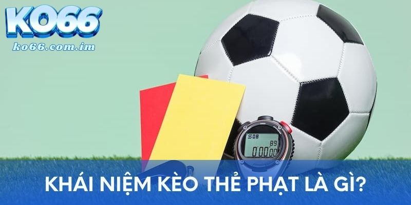 Khái niệm kèo thẻ phạt là gì?