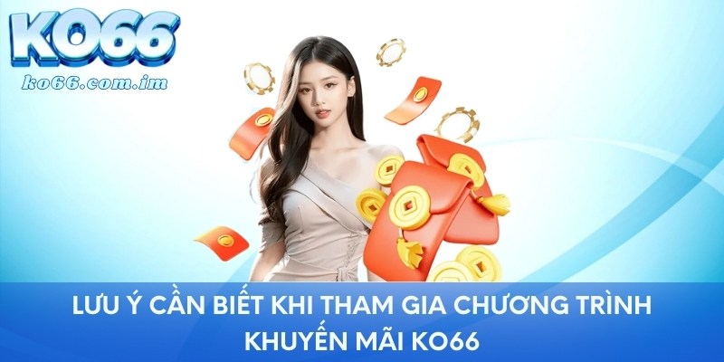 Lưu ý cần biết khi tham gia chương trình khuyến mãi KO66