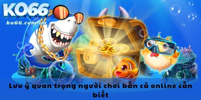 Lưu ý quan trọng người chơi bắn cá online cần biết