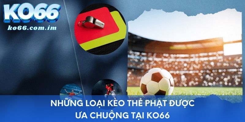 Những loại kèo thẻ phạt được ưa chuộng tại KO66