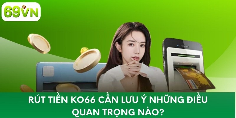 Rút tiền KO66 cần lưu ý những điều quan trọng nào?