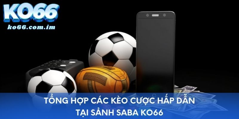 Tổng hợp các kèo cược hấp dẫn tại sảnh SABA KO66