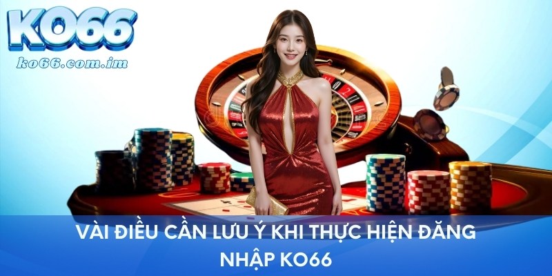 Vài điều cần lưu ý khi thực hiện đăng nhập Ko66